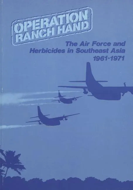 Operation Ranch Hand: The Air Force and Herbicides in Southeast Asia, 1961-1971 - Paperback