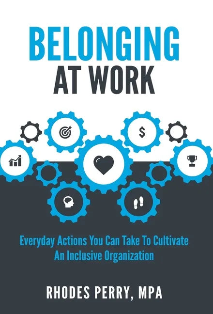 Belonging At Work: Everyday Actions You Can Take to Cultivate an Inclusive Organization - Hardcover