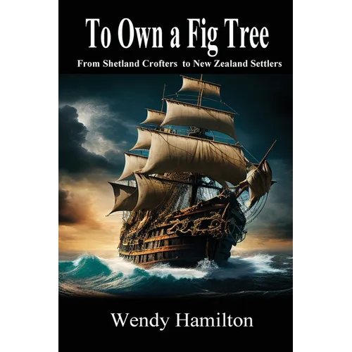 To Own a Fig Tree: From Shetland Crofters to New Zealand Settlers - Paperback