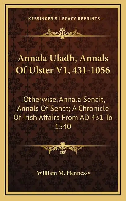 Annala Uladh, Annals of Ulster V1, 431-1056: Otherwise, Annala Senait, Annals of Senat; A Chronicle of Irish Affairs from Ad 431 to 1540 - Hardcover