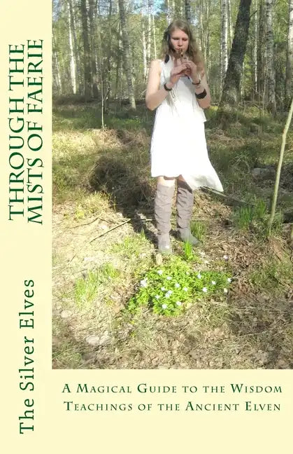 Through the Mists of Faerie: A Magical Guide to the Wisdom Teaching of the Ancient Elven - Paperback