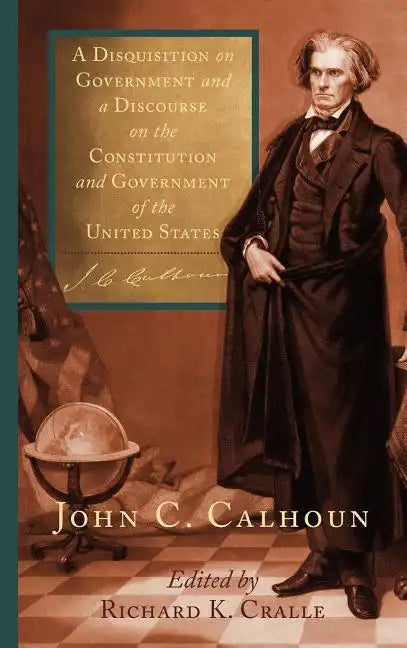 A Disquisition on Government and a Discourse on the Constitution and Government of the United States - Hardcover