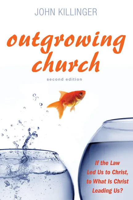 Outgrowing Church, Second Edition: If the Law Led Us to Christ, to What Is Christ Leading Us? - Hardcover