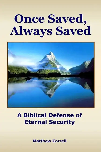 Once Saved, Always Saved: A Biblical Defense of Eternal Security - Paperback