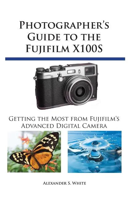 Photographer's Guide to the Fujifilm X100S: Getting the Most from Fujifilm's Advanced Digital Camera - Paperback