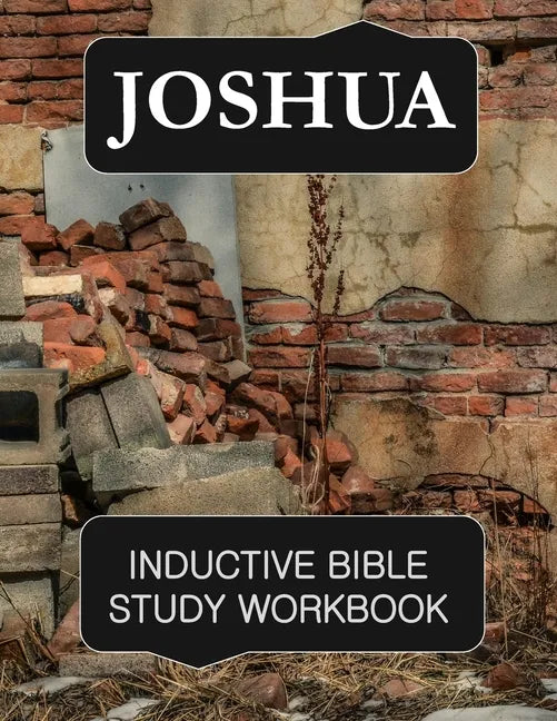 Joshua Inductive Bible Study Workbook: Full text of the book of Joshua with inductive bible study questions and prayer journaling - Paperback