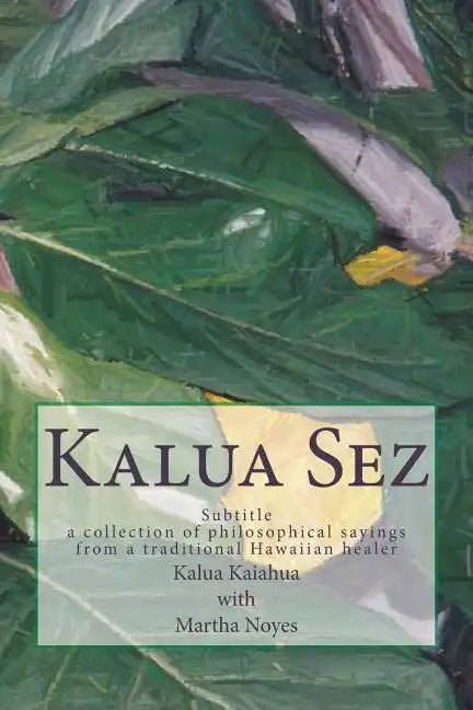 Kalua Sez: a collection of philosophical sayings from a traditional Hawaiian healer - Paperback