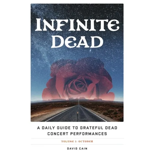 Infinite Dead: A Daily Guide to Grateful Dead Concert Performances Volume 1: October - Paperback