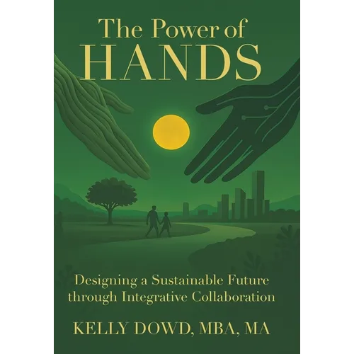 The Power of HANDS: Designing a Sustainable Future through Integrative Collaboration - Hardcover