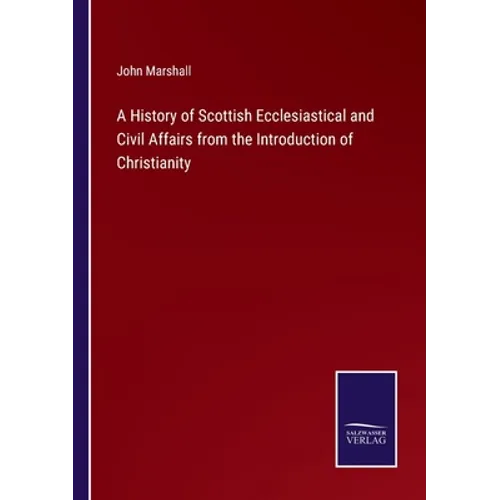 A History of Scottish Ecclesiastical and Civil Affairs from the Introduction of Christianity - Paperback