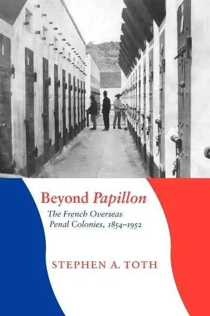 Beyond Papillon: The French Overseas Penal Colonies, 1854-1952 - Paperback