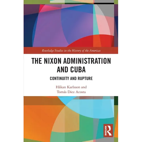 The Nixon Administration and Cuba: Continuity and Rupture - Paperback