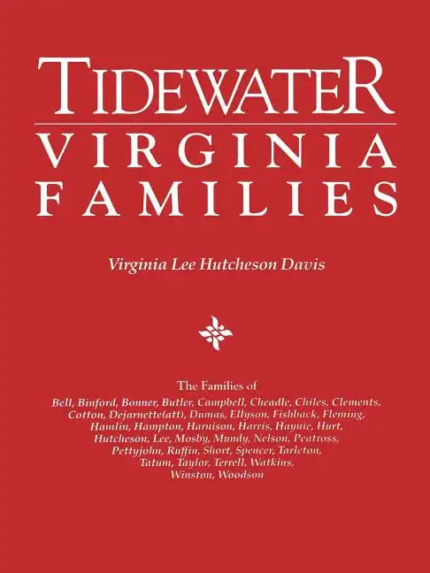 Tidewater Virginia Families. the Families of Bell, Binford, Bonner, Butler, Campbell, Cheadle, Chiles, Clements, Cotton, Dejarnette(att), Dumas, Ellys - Paperback