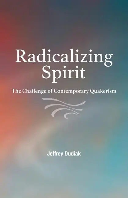Radicalizing Spirit: The Challenge of Contemporary Quakerism - Paperback