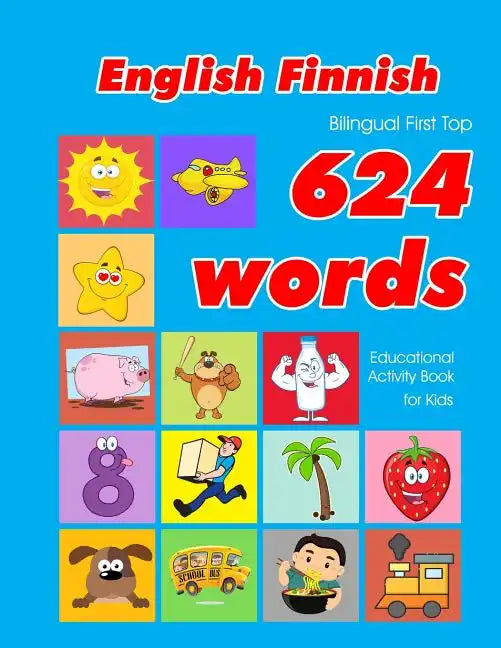 English - Finnish Bilingual First Top 624 Words Educational Activity Book for Kids: Easy vocabulary learning flashcards best for infants babies toddle - Paperback