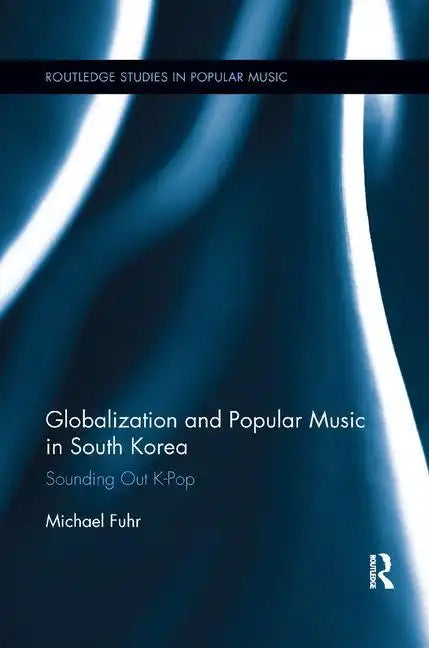 Globalization and Popular Music in South Korea: Sounding Out K-Pop - Paperback