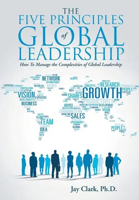 The Five Principles of Global Leadership: How To Manage the Complexities of Global Leadership - Hardcover