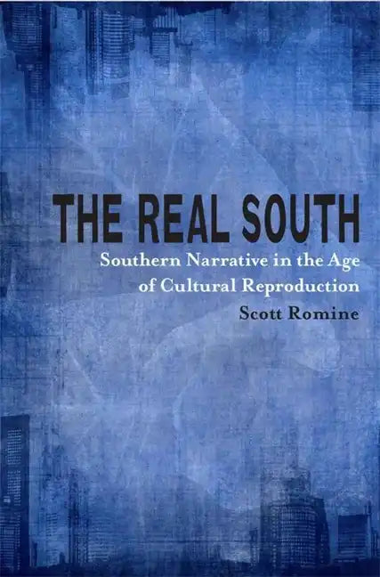The Real South: Southern Narrative in the Age of Cultural Reproduction - Paperback