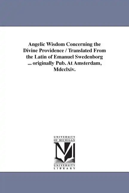 Angelic Wisdom Concerning the Divine Providence / Translated From the Latin of Emanuel Swedenborg ... originally Pub. At Amsterdam, Mdcclxiv. - Paperback