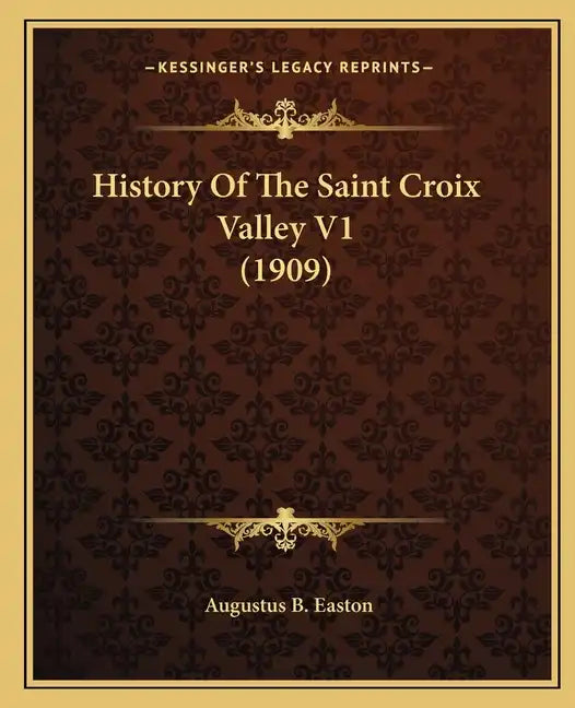 History Of The Saint Croix Valley V1 (1909) - Paperback