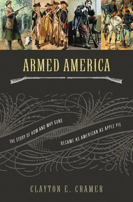 Armed America: The Remarkable Story of How and Why Guns Became as American as Apple Pie - Paperback