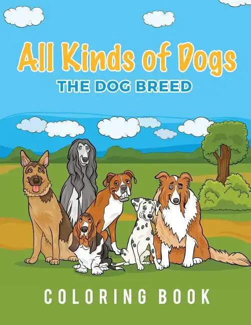 All Kinds Of Dogs: The Dog Breed Coloring Book - Paperback