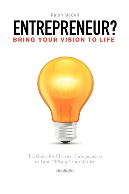 Entrepreneur? Bring Your Vision to Life: The Guide for Christian Entrepreneurs to Turn What If Into Reality - Paperback