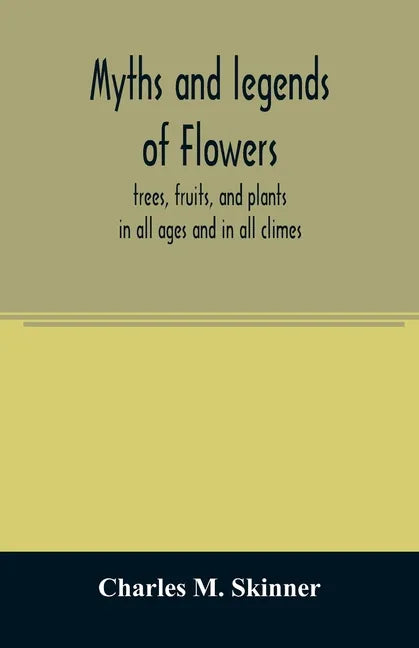 Myths and legends of flowers, trees, fruits, and plants: in all ages and in all climes - Paperback