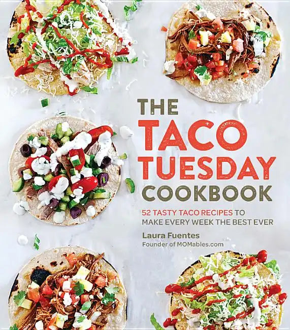 The Taco Tuesday Cookbook: 52 Tasty Taco Recipes to Make Every Week the Best Ever - Paperback