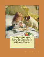 The big book of nursery rhymes. By: Walter Jerrold and ill. Charles Robinson (Children's Classics) - Paperback
