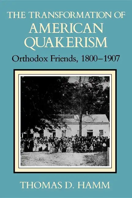 The Transformation of American Quakerism: Orthodox Friends, 1800-1907 - Paperback