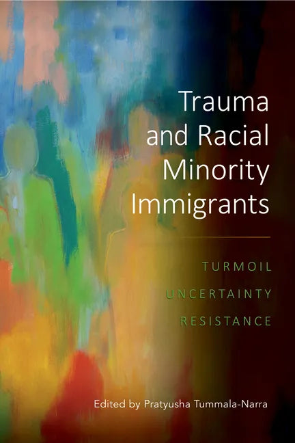 Trauma and Racial Minority Immigrants: Turmoil, Uncertainty, and Resistance - Paperback