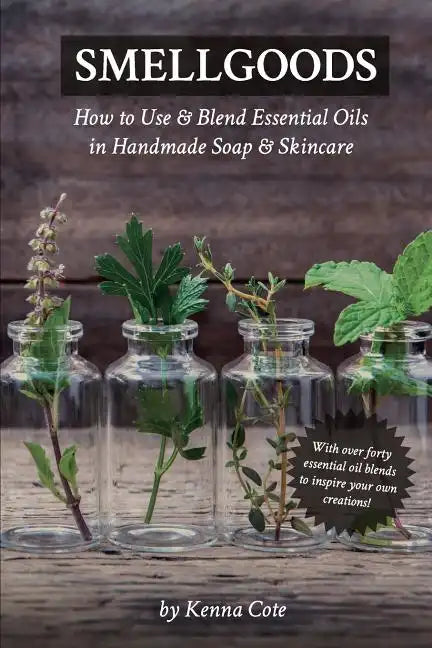 Smellgoods: How to Use & Blend Essential Oils in Handmade Soap & Skincare - Paperback