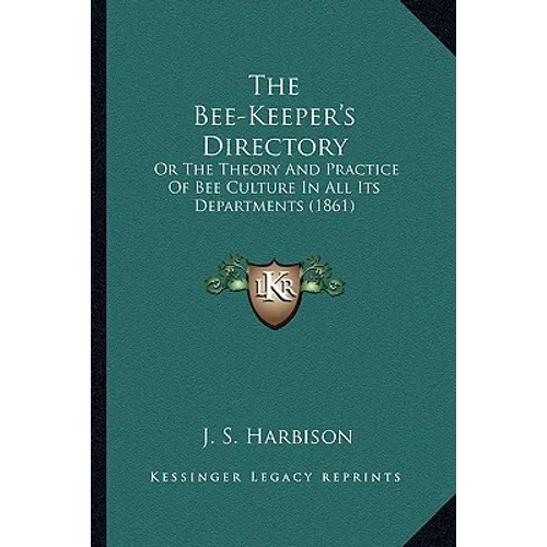 The Bee-Keeper's Directory: Or The Theory And Practice Of Bee Culture In All Its Departments (1861) - Paperback