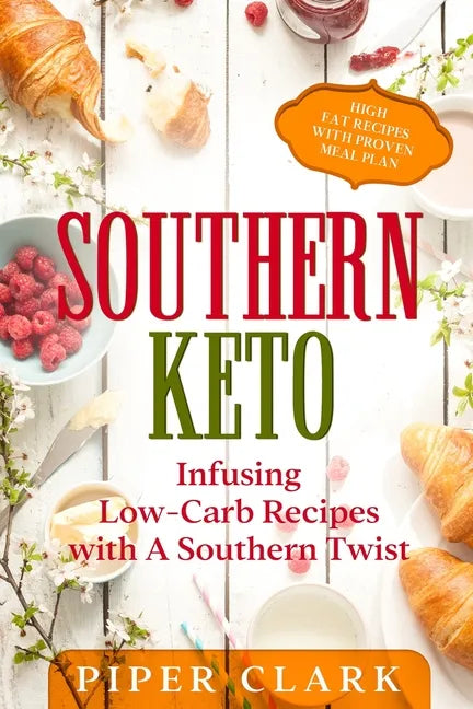 Southern Keto: Infusing Low-Carb Recipes with A Southern Twist - High Fat Recipes With Proven Meal Plan - Paperback