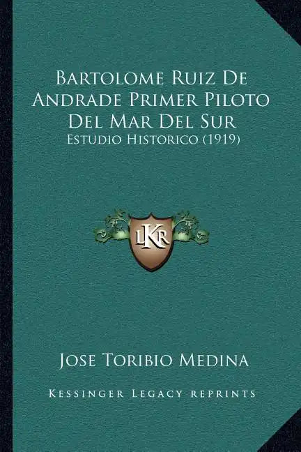 Bartolome Ruiz De Andrade Primer Piloto Del Mar Del Sur: Estudio Historico (1919) - Paperback