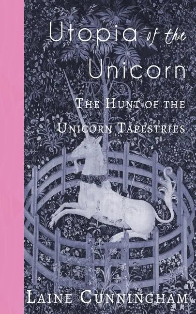 Utopia of the Unicorn: The Hunt of the Unicorn Tapestries - Paperback