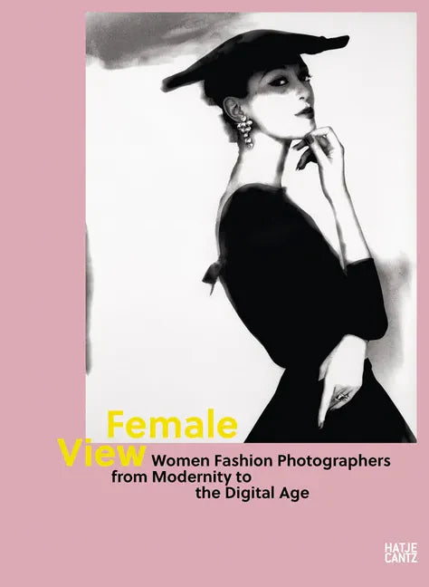Female View: Women Fashion Photographers from Modernity to the Digital Age - Hardcover