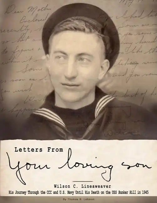 Letters From Your Loving Son: Wilson C. Lineaweaver - His Journey Through the CCC and U.S. Navy To His Death on the USS Bunker Hill in 1945 - Paperback