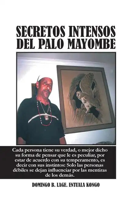 Secretos Intensos del Palo Mayombe: Cada Persona Tiene Su Verdad, O Mejor Dicho Su Forma de Pensar Que Le Es Peculiar, Por Estar de Acuerdo Con Su Tem - Hardcover