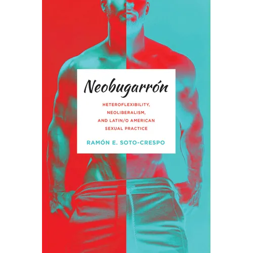 Neobugarr: Heteroflexibility, Neoliberalism, and Latin/o American Sexual Practice - Hardcover