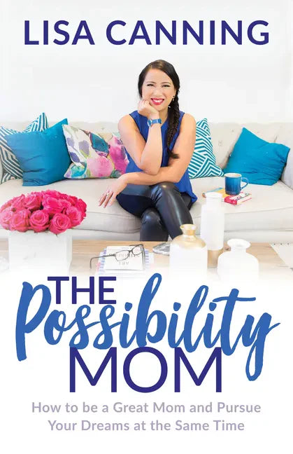 Possibility Mom: How to Be a Great Mom and Pursue Your Dreams at the Same Time - Paperback