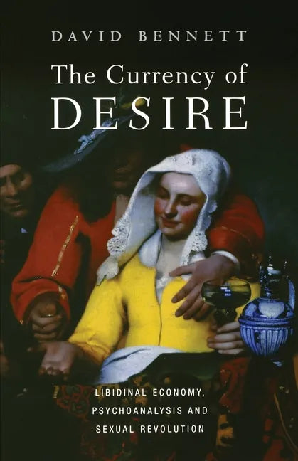 The Currency of Desire: Libidinal Economy, Psychoanalysis and Sexual Revolution - Paperback