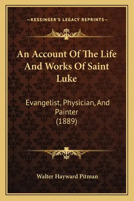An Account Of The Life And Works Of Saint Luke: Evangelist, Physician, And Painter (1889) - Paperback