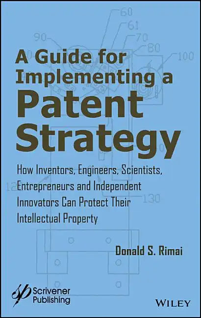A Guide for Implementing a Patent Strategy: How Inventors, Engineers, Scientists, Entrepreneurs, and Independent Innovators Can Protect Their Intellec - Hardcover