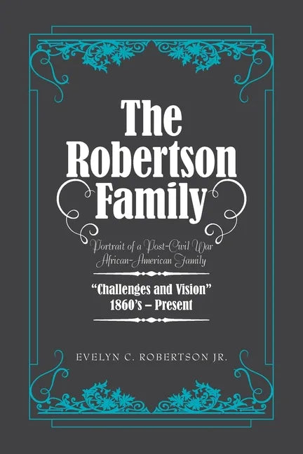 The Robertson Family: Portrait of a Post-Civil War African American Family, Challenges and Vision 1860S-Present - Paperback