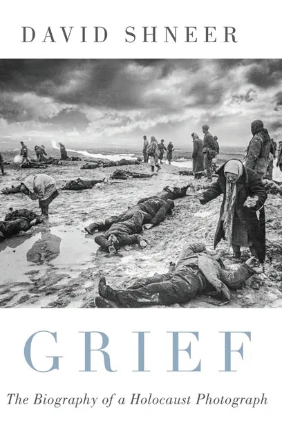 Grief: The Biography of a Holocaust Photograph - Hardcover
