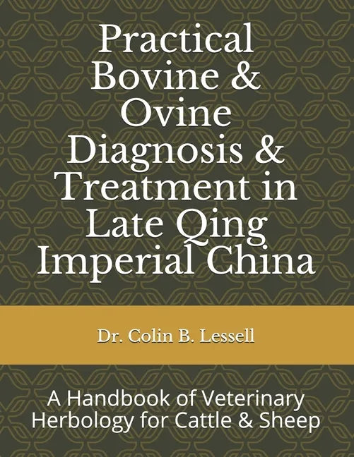 Practical Bovine & Ovine Diagnosis & Treatment in Late Qing Imperial China: A Handbook of Veterinary Herbology for Cattle & Sheep - Paperback