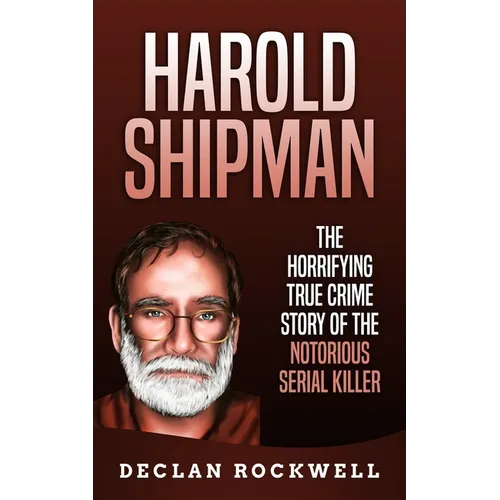 Harold Shipman: The Horrifying True Crime Story of the Notorious Serial Killer - Paperback