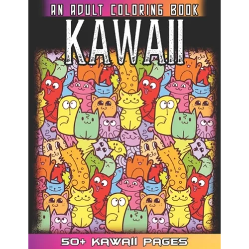 Kawaii An Adult Coloring Book: A Huge Collections of 50 + Cute Japanese Style Kawaii Coloring Illustrations for Adults - Kawaii Doodles for Relaxatio - Paperback